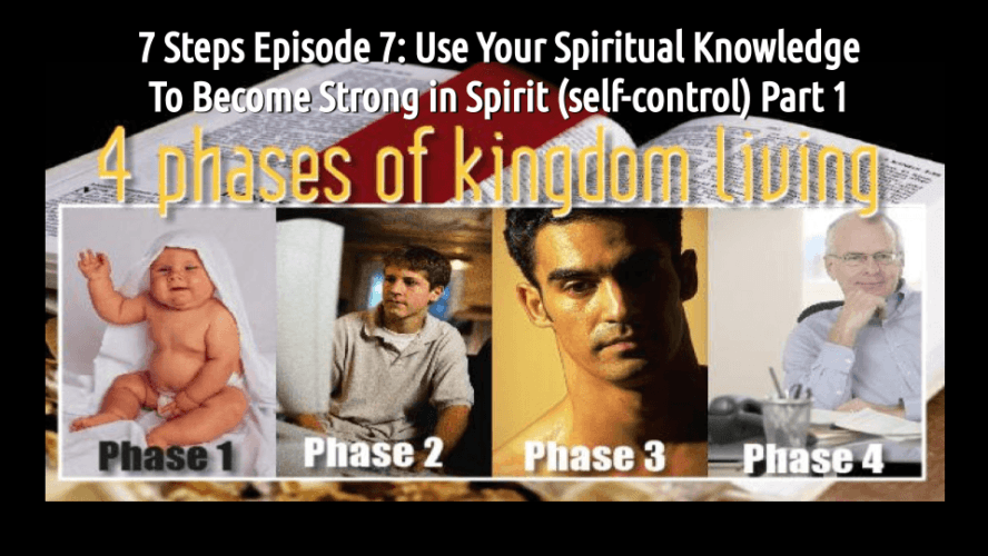 7 STEPS Episode 7: Use Your Spiritual Knowledge To Become Strong in Spirit (self-control) Part 1 (audio/video)